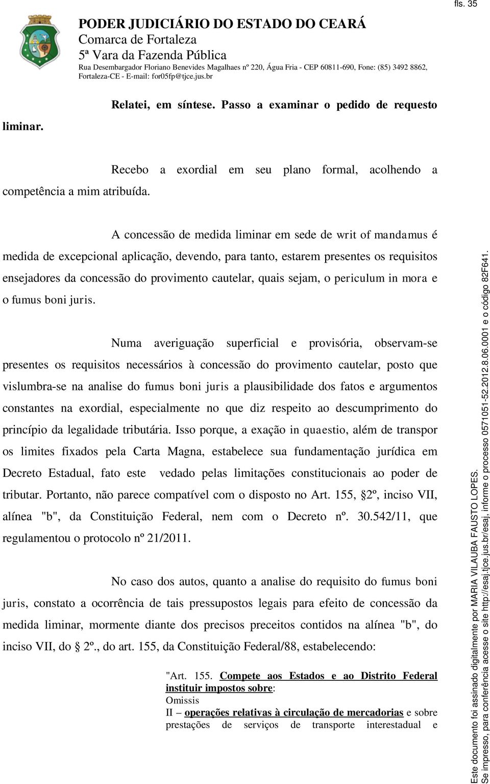 ensejadores da concessão do provimento cautelar, quais sejam, o periculum in mora e o fumus boni juris.