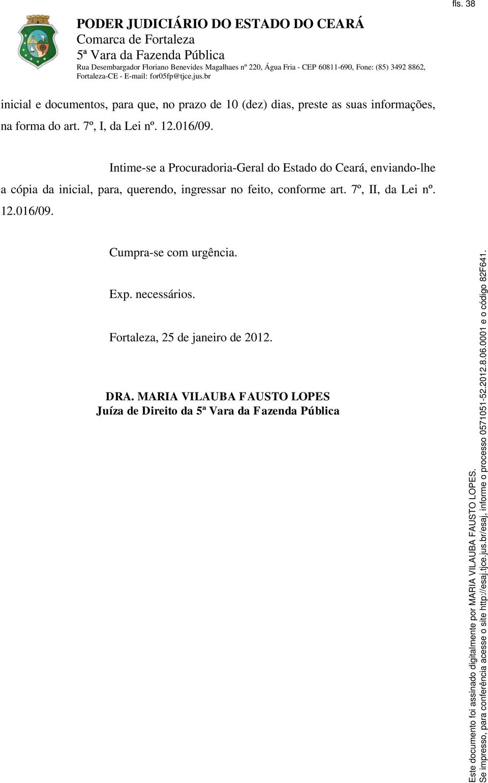 Intime-se a Procuradoria-Geral do Estado do Ceará, enviando-lhe a cópia da inicial, para, querendo,