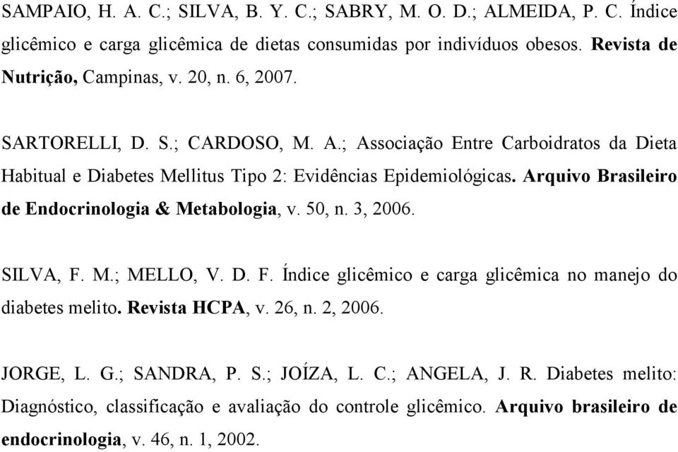 Arquivo Brasileiro de Endocrinologia & Metabologia, v. 50, n. 3, 2006. SILVA, F. M.; MELLO, V. D. F. Índice glicêmico e carga glicêmica no manejo do diabetes melito. Revista HCPA, v.