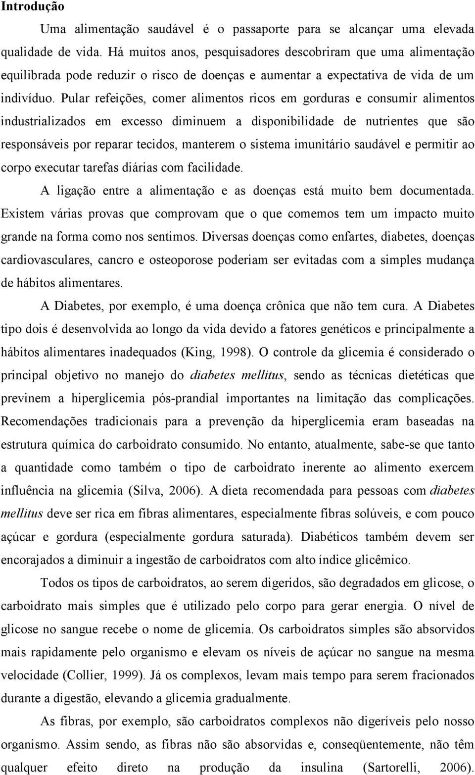 Pular refeições, comer alimentos ricos em gorduras e consumir alimentos industrializados em excesso diminuem a disponibilidade de nutrientes que são responsáveis por reparar tecidos, manterem o