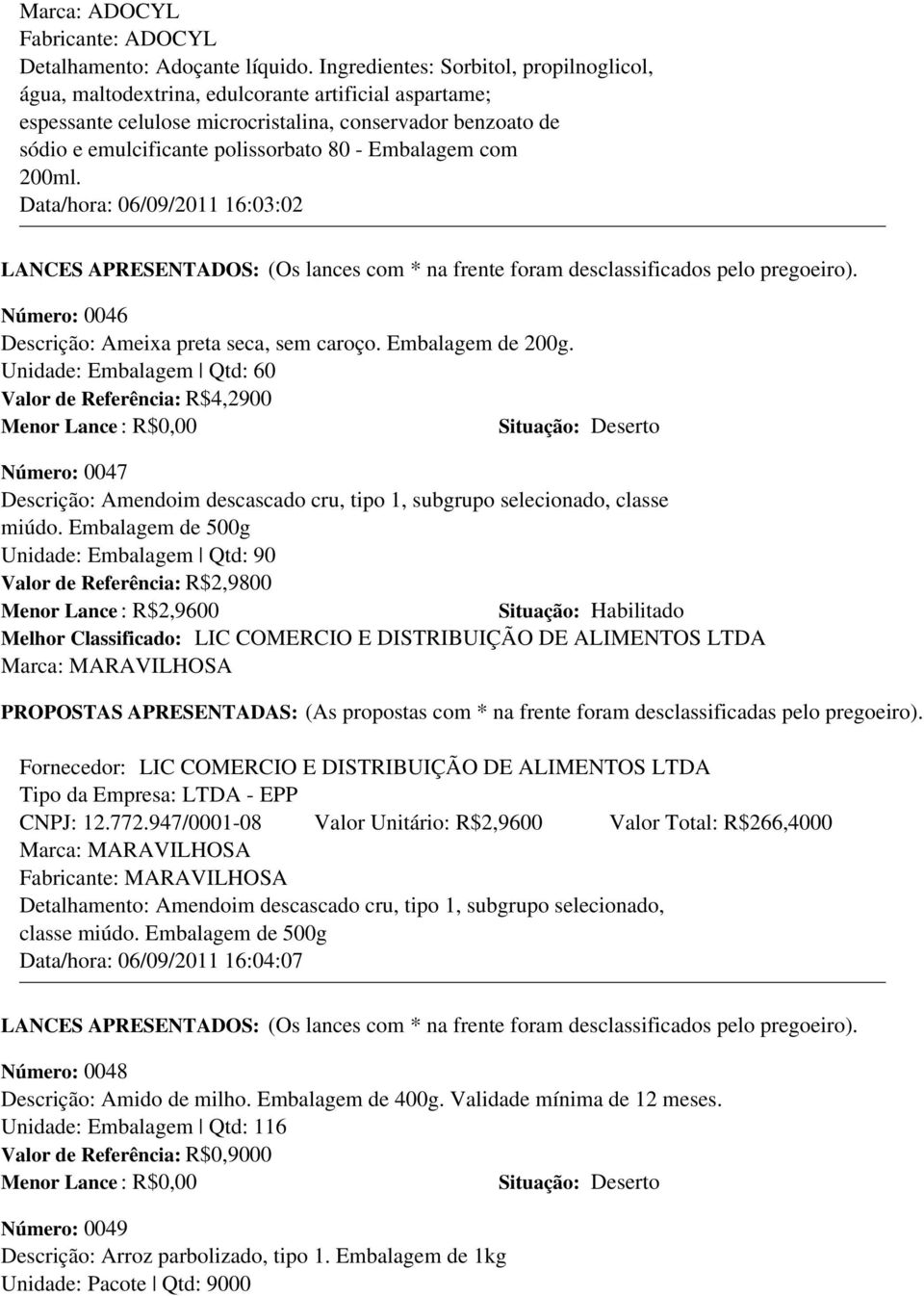 Embalagem com 200ml. Data/hora: 06/09/2011 16:03:02 Número: 0046 Descrição: Ameixa preta seca, sem caroço. Embalagem de 200g.