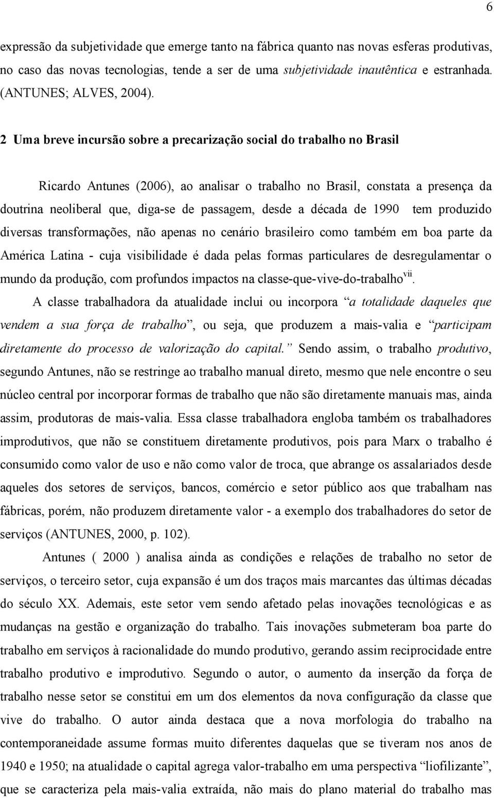 2 Uma breve incursão sobre a precarização social do trabalho no Brasil Ricardo Antunes (2006), ao analisar o trabalho no Brasil, constata a presença da doutrina neoliberal que, diga-se de passagem,