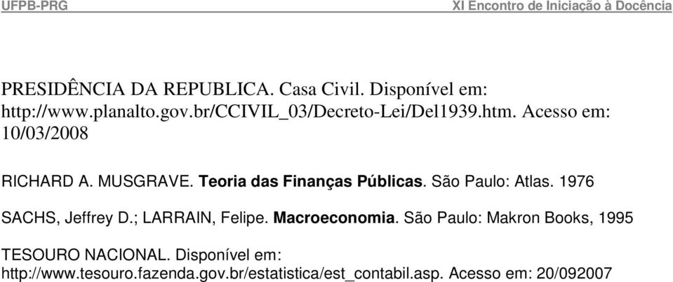 Teoria das Finanças Públicas. São Paulo: Atlas. 1976 SACHS, Jeffrey D.; LARRAIN, Felipe. Macroeconomia.