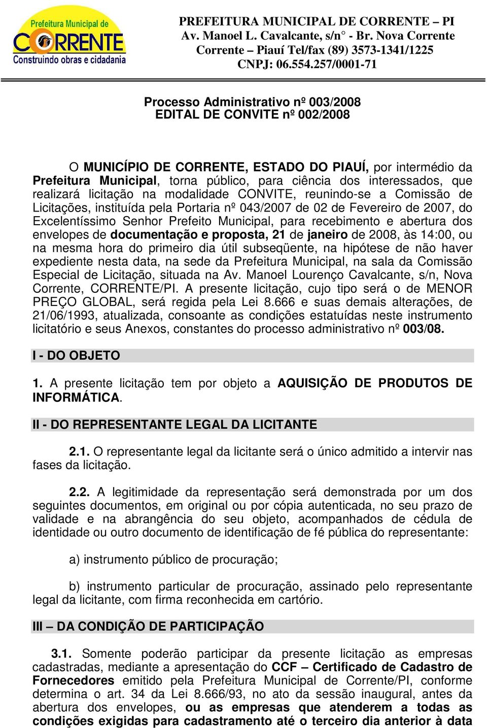 interessados, que realizará licitação na modalidade CONVITE, reunindo-se a Comissão de Licitações, instituída pela Portaria nº 043/2007 de 02 de Fevereiro de 2007, do Excelentíssimo Senhor Prefeito