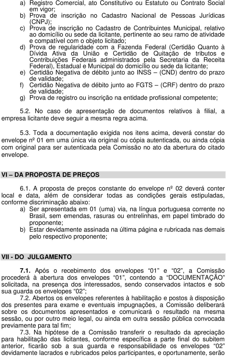 Quanto à Dívida Ativa da União e Certidão de Quitação de tributos e Contribuições Federais administrados pela Secretaria da Receita Federal), Estadual e Municipal do domicílio ou sede da licitante;