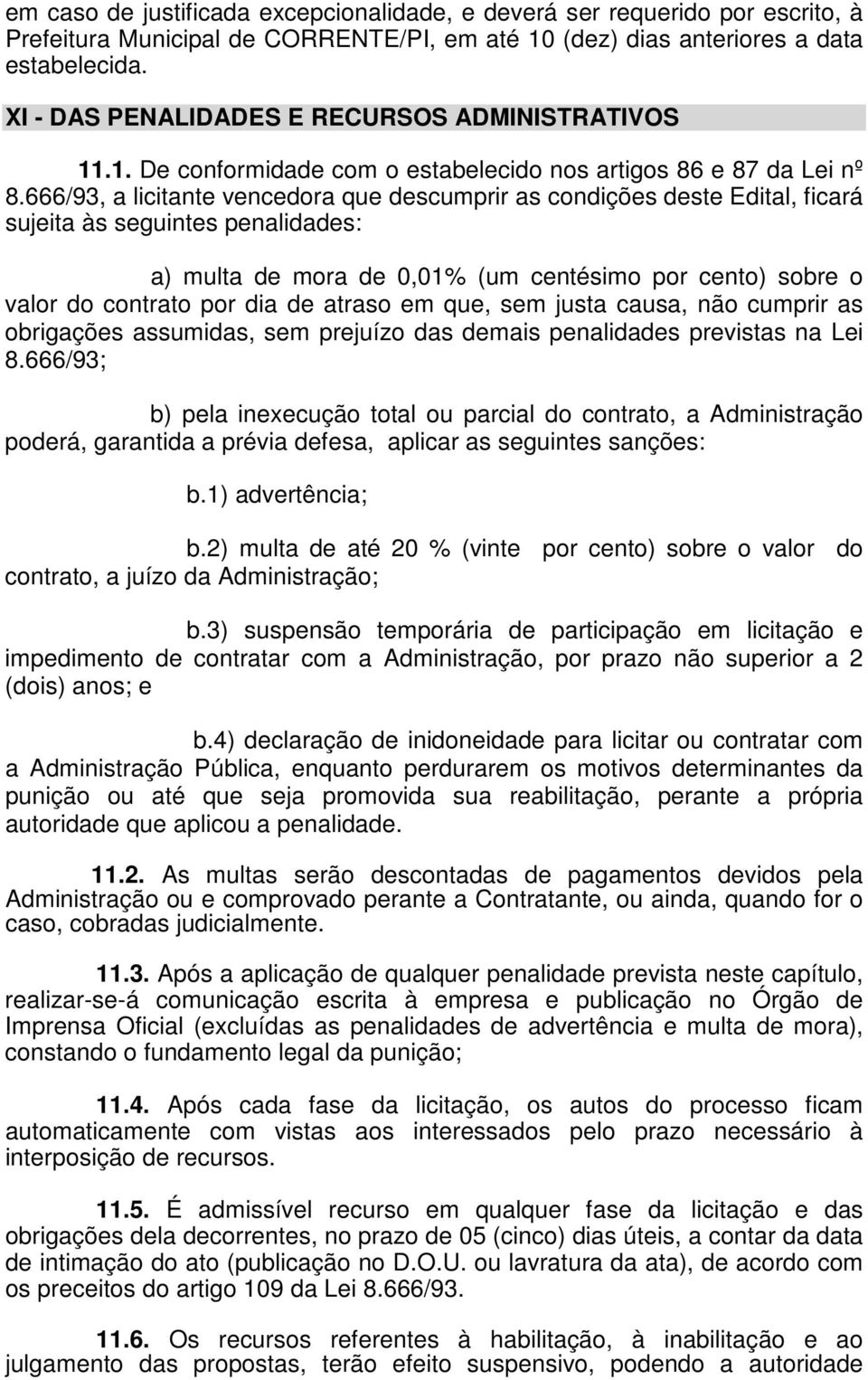 666/93, a licitante vencedora que descumprir as condições deste Edital, ficará sujeita às seguintes penalidades: a) multa de mora de 0,01% (um centésimo por cento) sobre o valor do contrato por dia