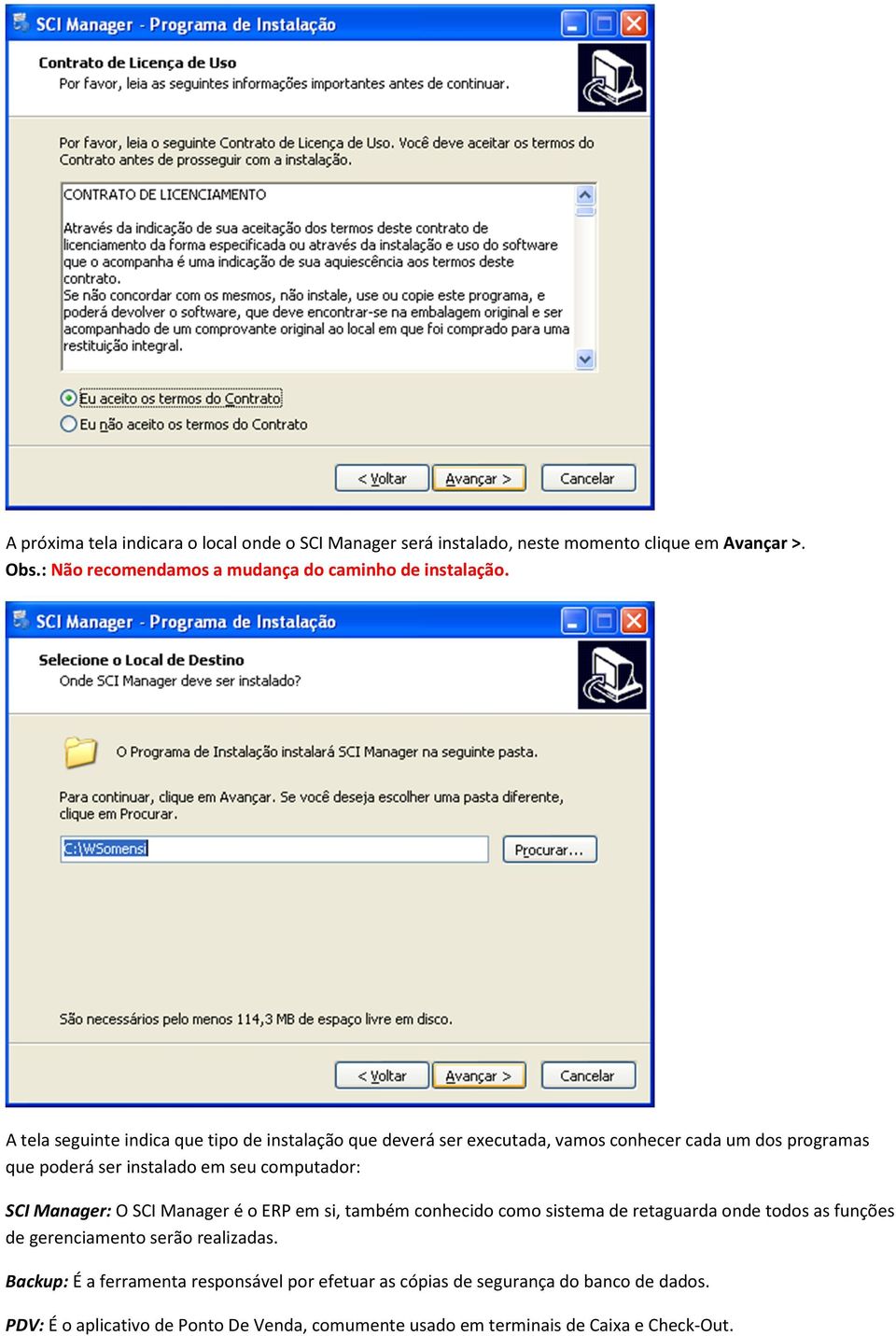 A tela seguinte indica que tipo de instalação que deverá ser executada, vamos conhecer cada um dos programas que poderá ser instalado em seu computador: SCI