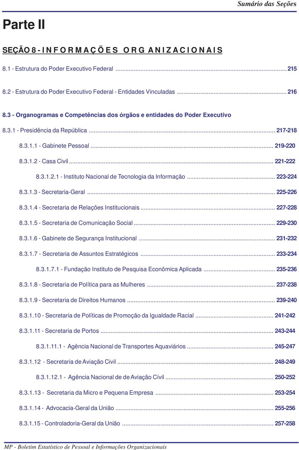 .. 219-220 8.3.1.2 - Casa Civil... 221-222 8.3.1.2.1 - Instituto Nacional de Tecnologia da Informação... 223-224 8.3.1.3 - Secretaria-Geral... 225-226 8.3.1.4 - Secretaria de Relações Institucionais.