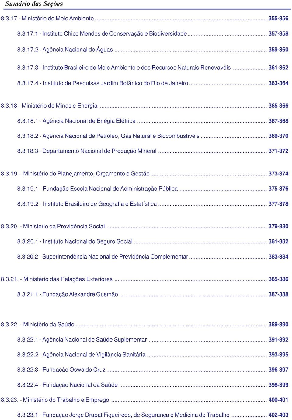 3.18.2 - Agência Nacional de Petróleo, Gás Natural e Biocombustíveis... 369-370 8.3.18.3 - Departamento Nacional de Produção Mineral... 371-372 8.3.19.