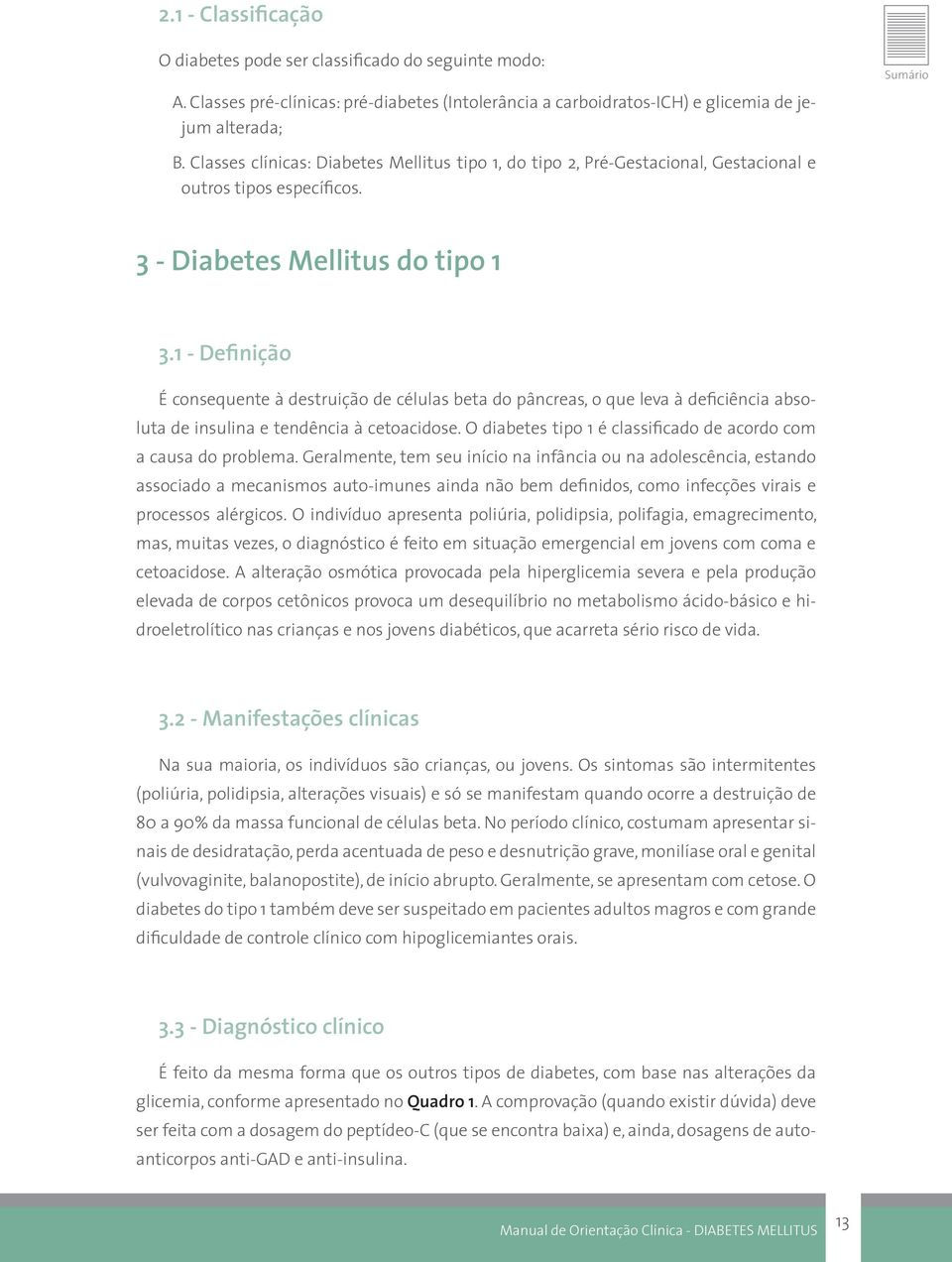 1 - Definição É consequente à destruição de células beta do pâncreas, o que leva à deficiência absoluta de insulina e tendência à cetoacidose.