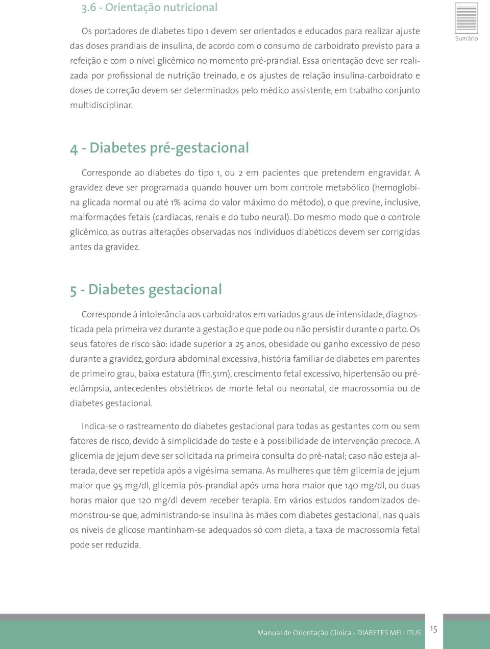 Essa orientação deve ser realizada por profissional de nutrição treinado, e os ajustes de relação insulina-carboidrato e doses de correção devem ser determinados pelo médico assistente, em trabalho