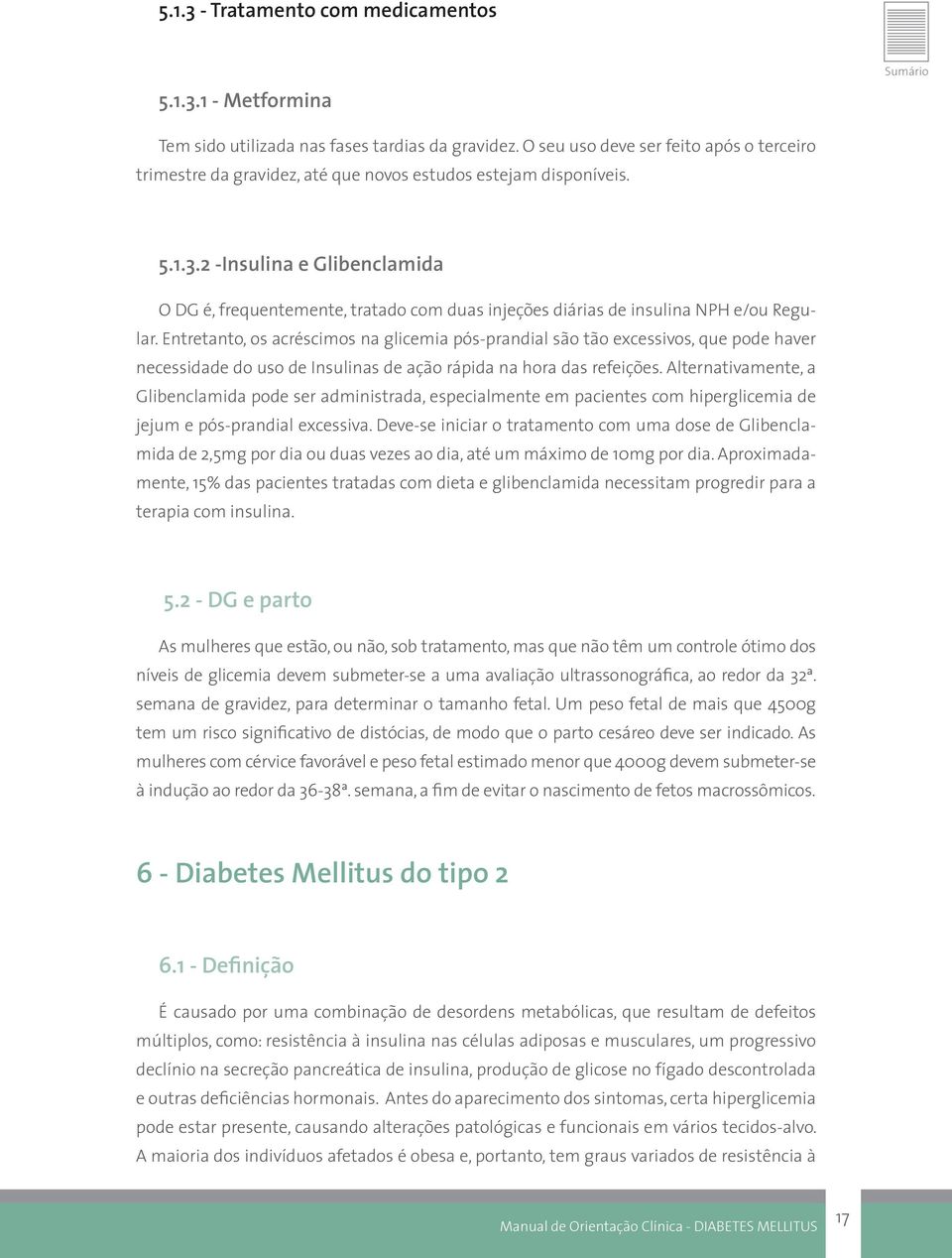 2 -Insulina e Glibenclamida O DG é, frequentemente, tratado com duas injeções diárias de insulina NPH e/ou Regular.