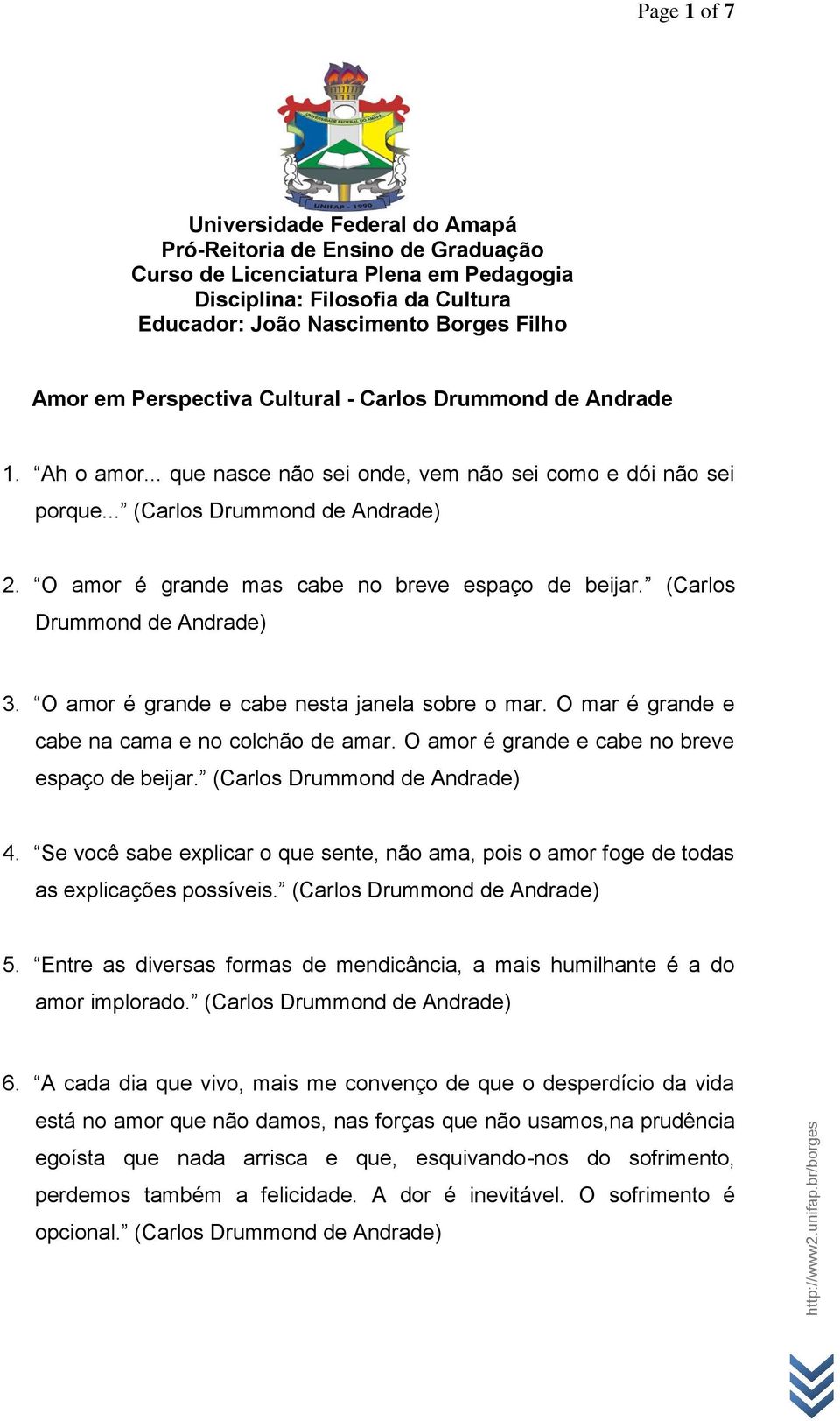 (Carlos Drummond de Andrade) 3. O amor é grande e cabe nesta janela sobre o mar. O mar é grande e cabe na cama e no colchão de amar. O amor é grande e cabe no breve espaço de beijar. 4.