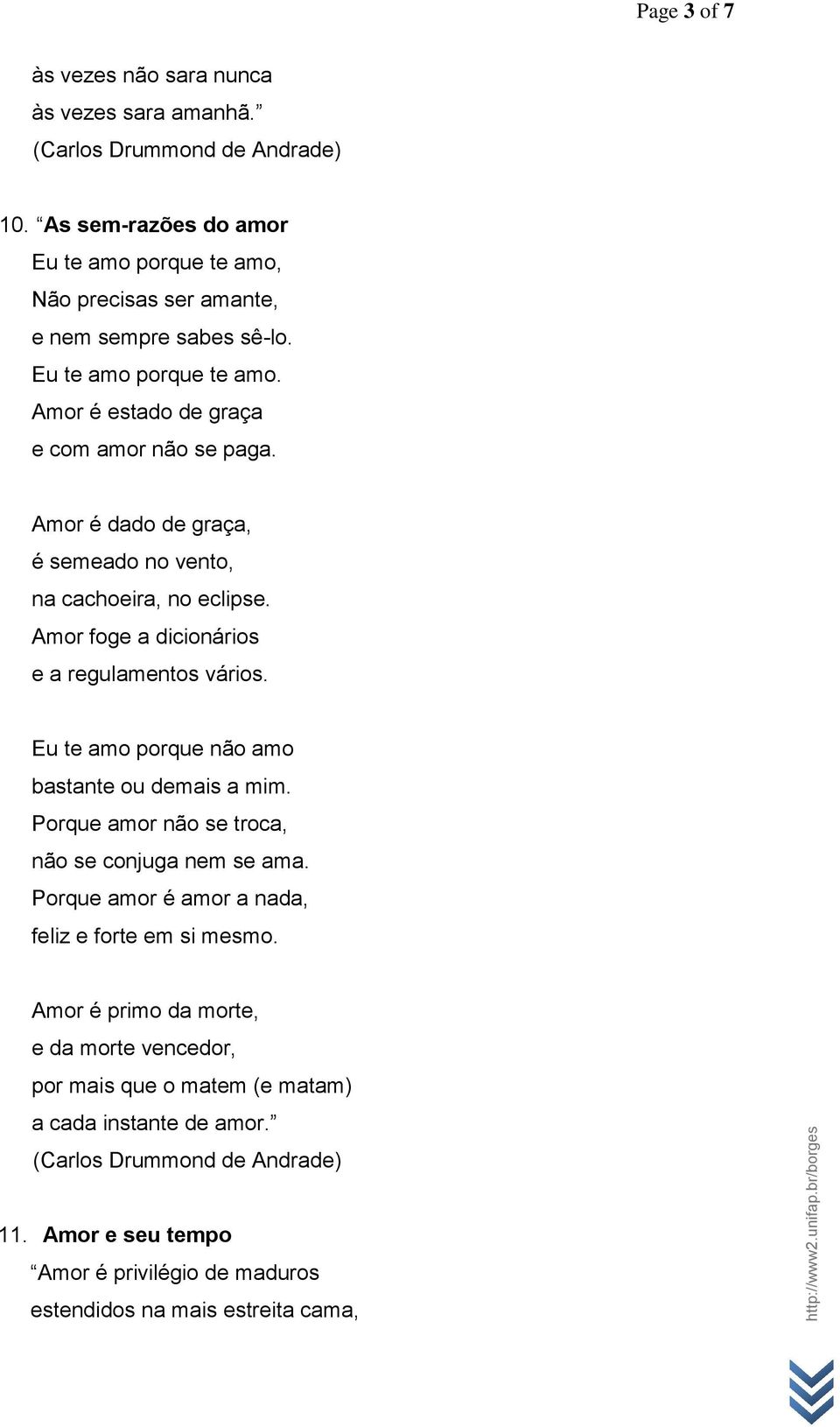 Amor foge a dicionários e a regulamentos vários. Eu te amo porque não amo bastante ou demais a mim. Porque amor não se troca, não se conjuga nem se ama.