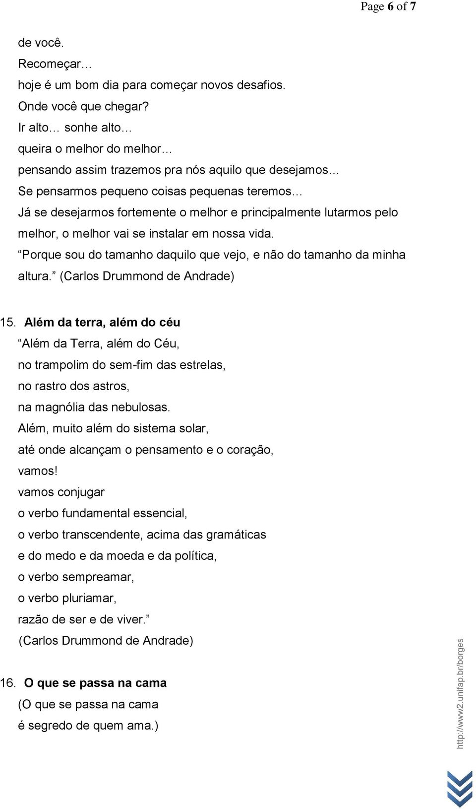 lutarmos pelo melhor, o melhor vai se instalar em nossa vida. Porque sou do tamanho daquilo que vejo, e não do tamanho da minha altura. 15.