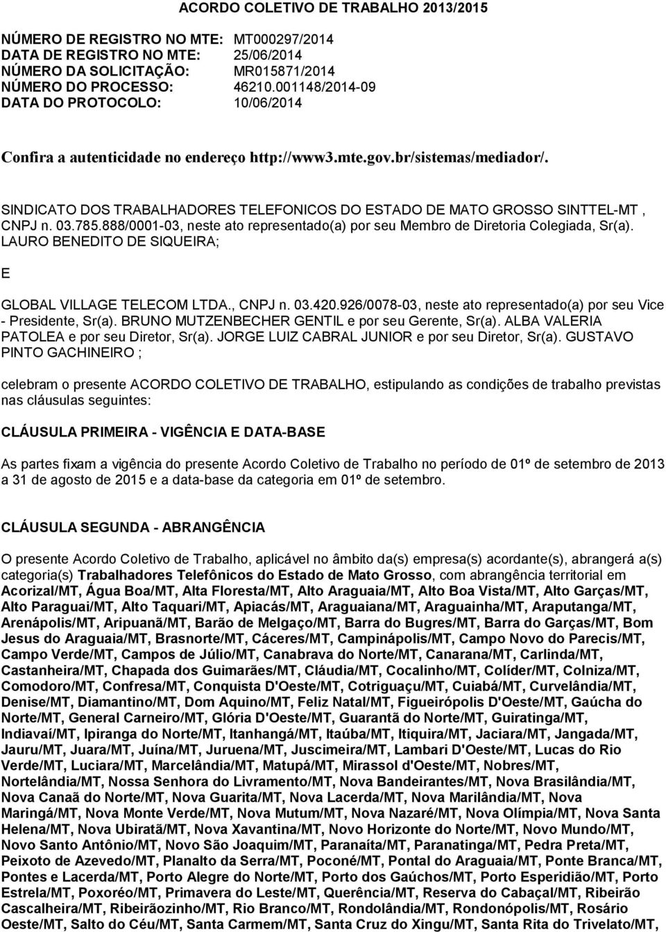 SINDICATO DOS TRABALHADORES TELEFONICOS DO ESTADO DE MATO GROSSO SINTTEL-MT, CNPJ n. 03.785.888/0001-03, neste ato representado(a) por seu Membro de Diretoria Colegiada, Sr(a).