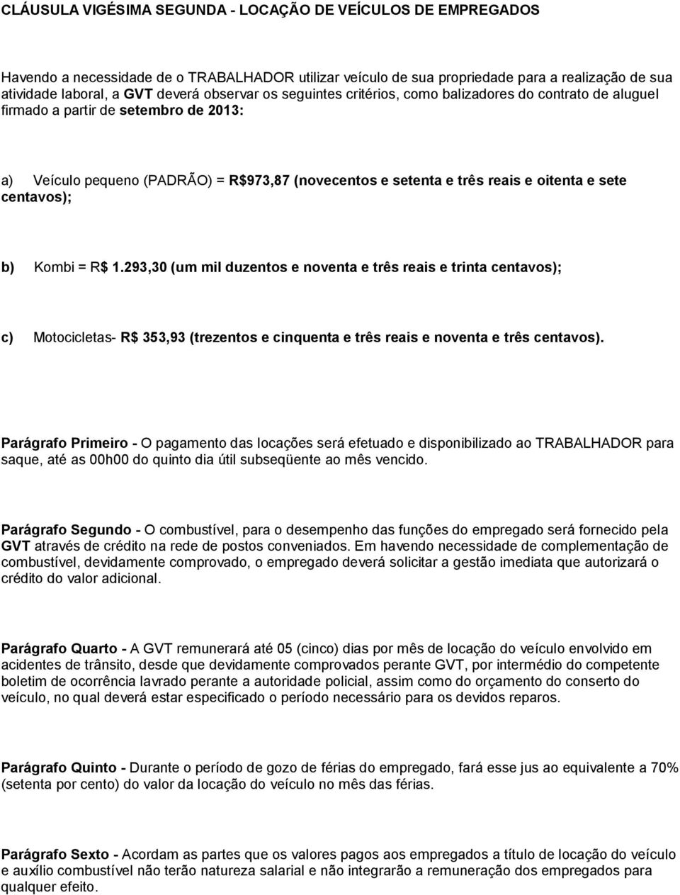 sete centavos); b) Kombi = R$ 1.293,30 (um mil duzentos e noventa e três reais e trinta centavos); c) Motocicletas- R$ 353,93 (trezentos e cinquenta e três reais e noventa e três centavos).