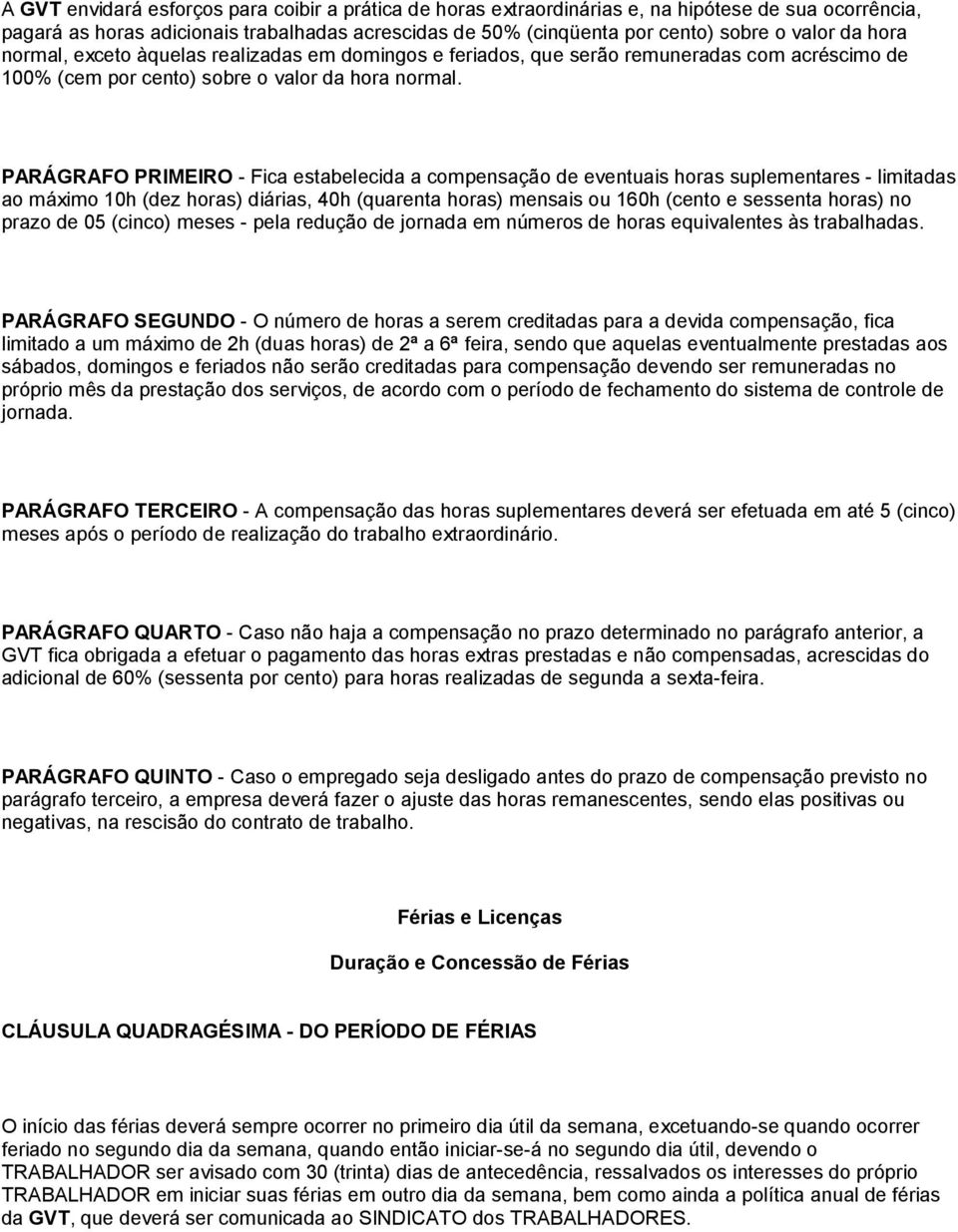 PARÁGRAFO PRIMEIRO - Fica estabelecida a compensação de eventuais horas suplementares - limitadas ao máximo 10h (dez horas) diárias, 40h (quarenta horas) mensais ou 160h (cento e sessenta horas) no