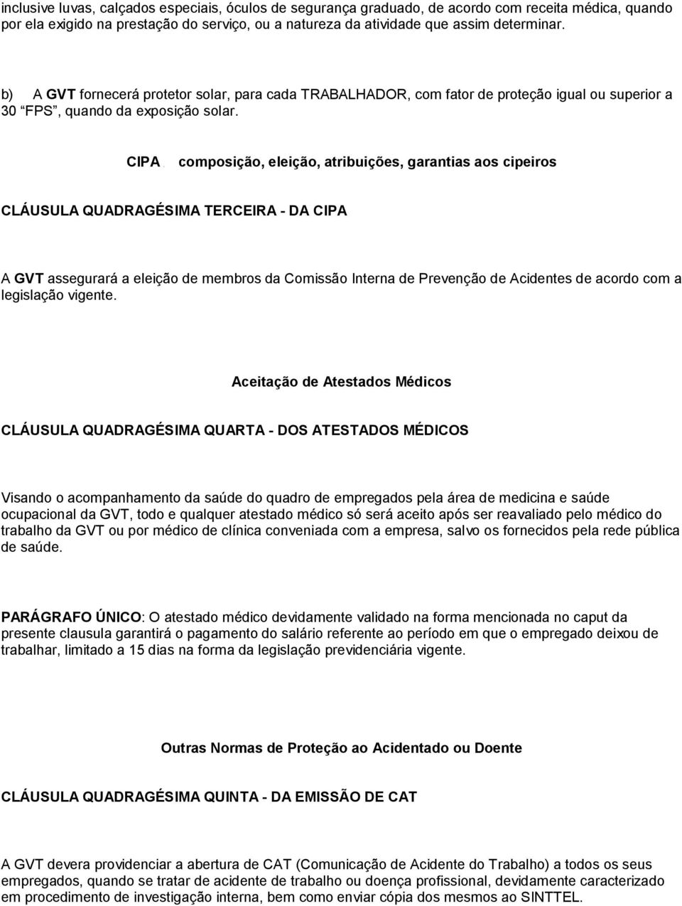 CIPA composição, eleição, atribuições, garantias aos cipeiros CLÁUSULA QUADRAGÉSIMA TERCEIRA - DA CIPA A GVT assegurará a eleição de membros da Comissão Interna de Prevenção de Acidentes de acordo