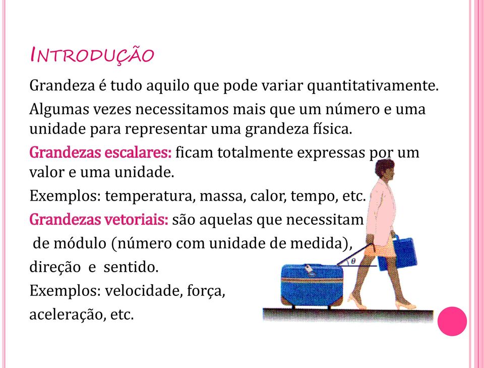 Grandezas escalares: ficam totalmente expressas por um valor e uma unidade.