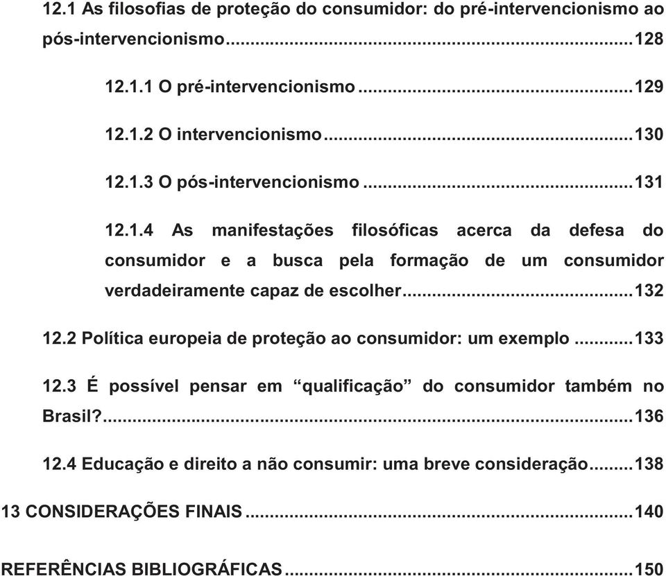 .. 132 12.2 Política europeia de proteção ao consumidor: um exemplo... 133 12.3 É possível pensar em qualificação do consumidor também no Brasil?... 136 12.