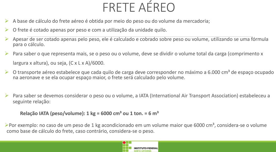 Para saber o que representa mais, se o peso ou o volume, deve se dividir o volume total da carga (comprimento x largura x altura), ou seja, (C x L x A)/6000.