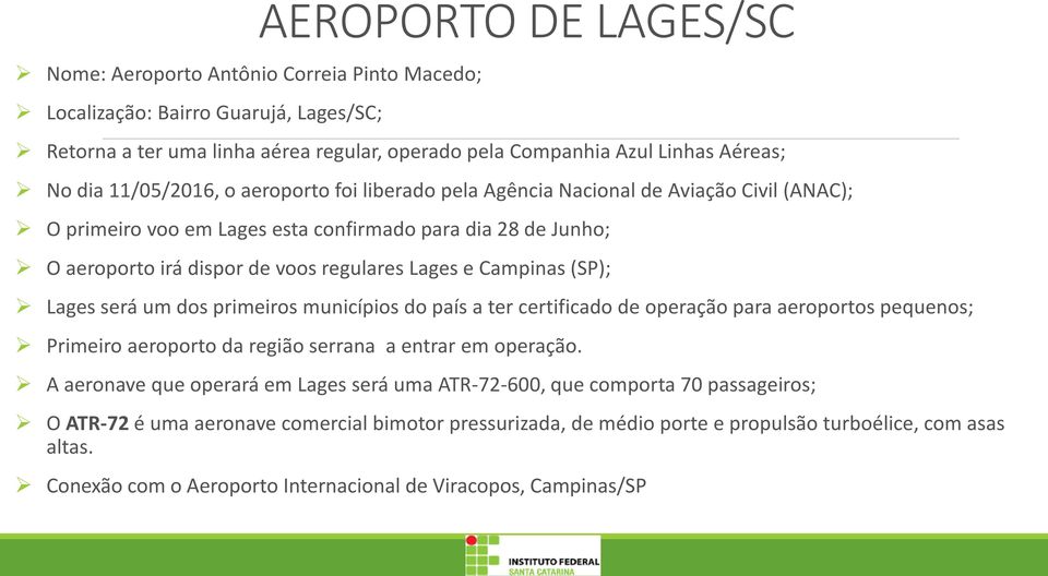 Campinas (SP); Lages será um dos primeiros municípios do país a ter certificado de operação para aeroportos pequenos; Primeiro aeroporto da região serrana a entrar em operação.