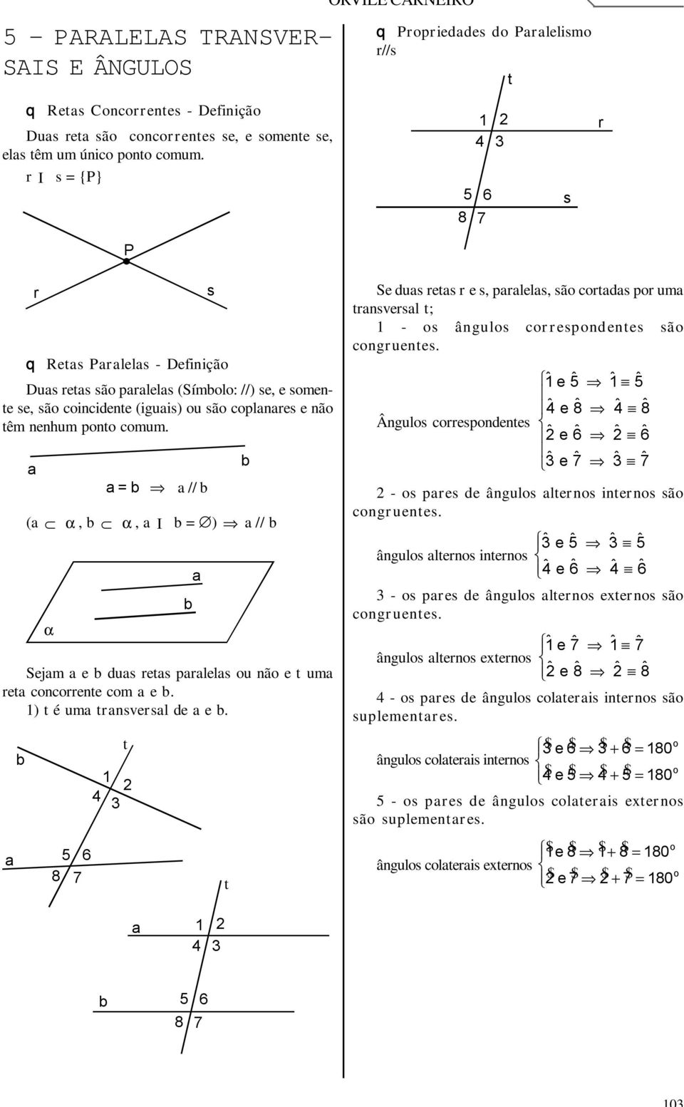 a a = a // (a,, a I = ) a // Sejam a e dua ea paalela ou não e uma ea concoene com a e. 1) é uma anveal de a e.