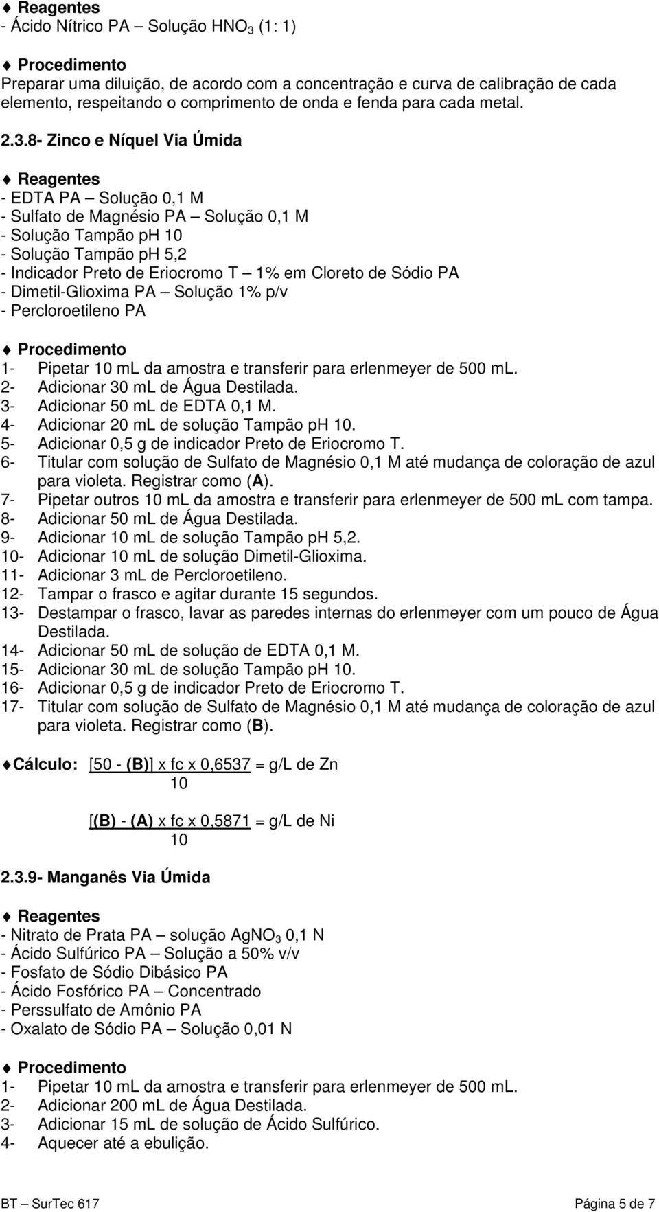 8- Zinco e Níquel Via Úmida - EDTA PA Solução 0,1 M - Sulfato de Magnésio PA Solução 0,1 M - Solução Tampão ph 10 - Solução Tampão ph 5,2 - Indicador Preto de Eriocromo T 1% em Cloreto de Sódio PA -