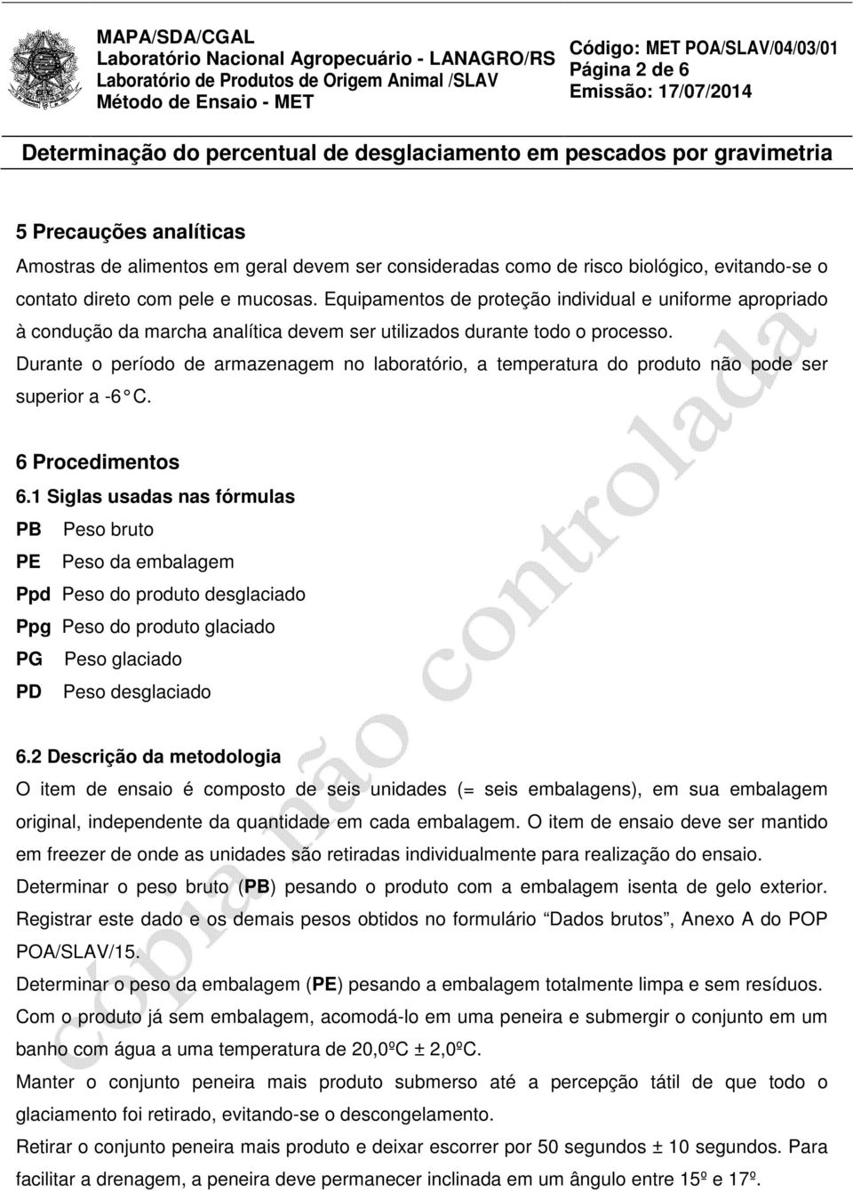 Durante o período de armazenagem no laboratório, a temperatura do produto não pode ser superior a -6 C. 6 Procedimentos 6.