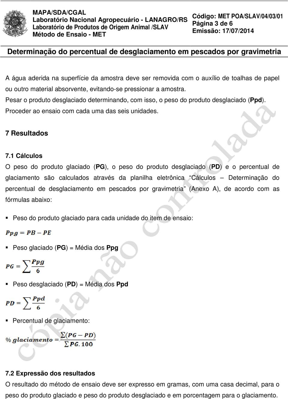 1 Cálculos O peso do produto glaciado (PG), o peso do produto desglaciado (PD) e o percentual de glaciamento são calculados através da planilha eletrônica Cálculos Determinação do percentual de