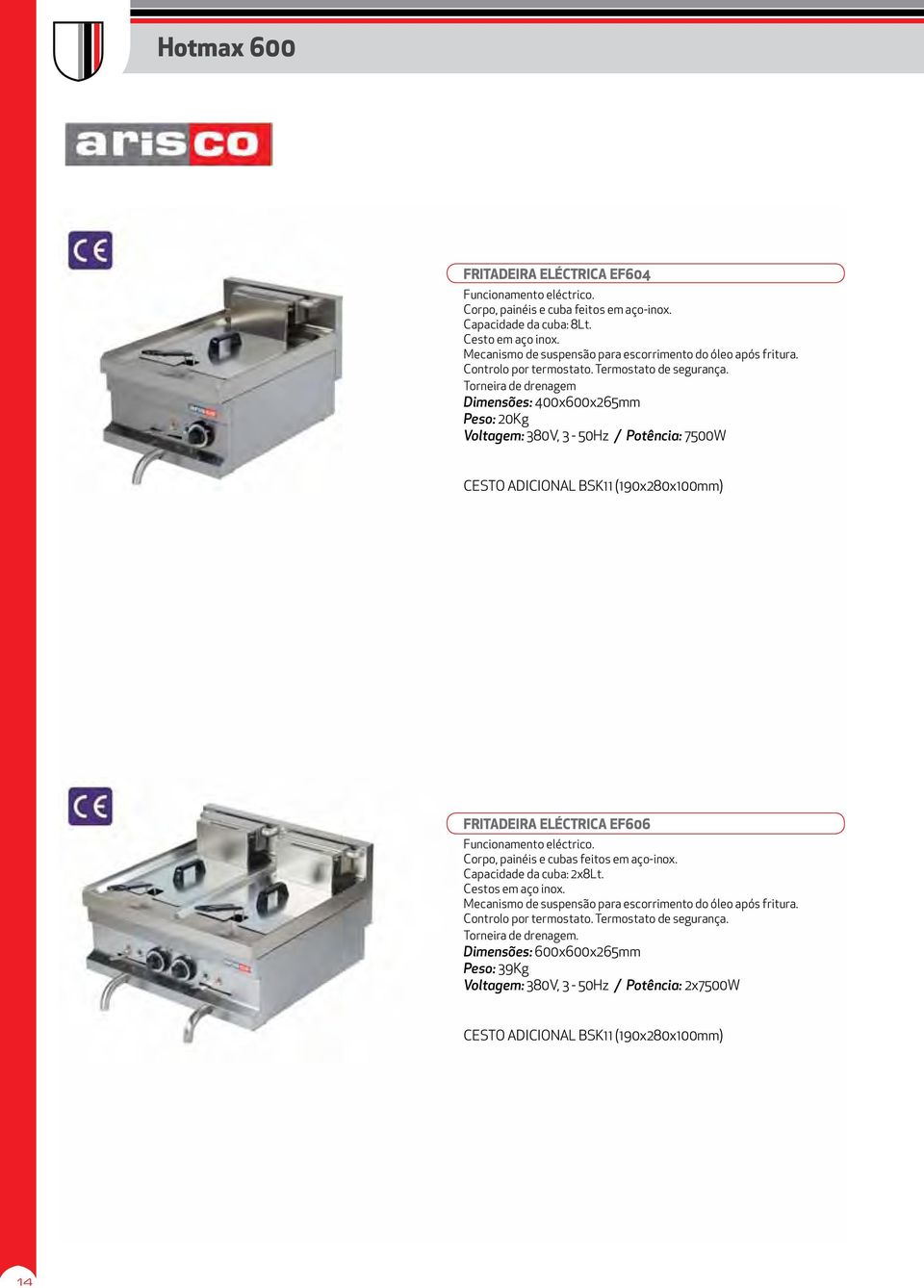 Torneira de drenagem Dimensões: 400x600x265mm Peso: 20Kg Voltagem: 380V, 3-50Hz / Potência: 7500W CESTO ADICIONAL BSK11 (190x280x100mm) FRITADEIRA ELÉCTRICA EF606 Funcionamento eléctrico.