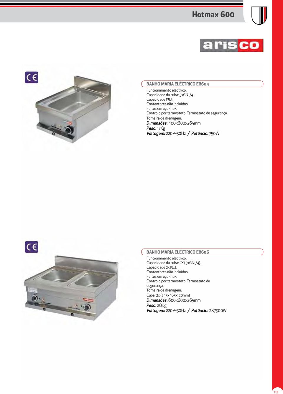 Dimensões: 400x600x265mm Peso: 17Kg Voltagem: 220V-50Hz / Potência: 750W BANHO MARIA ELÉCTRICO EB606 Funcionamento eléctrico.