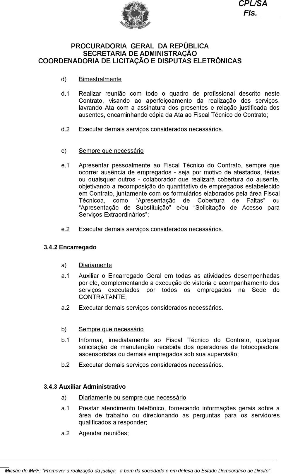 dos ausentes, encaminhando cópia da Ata ao Fiscal Técnico do Contrato; d.2 Executar demais serviços considerados necessários. e) Sempre que necessário e.