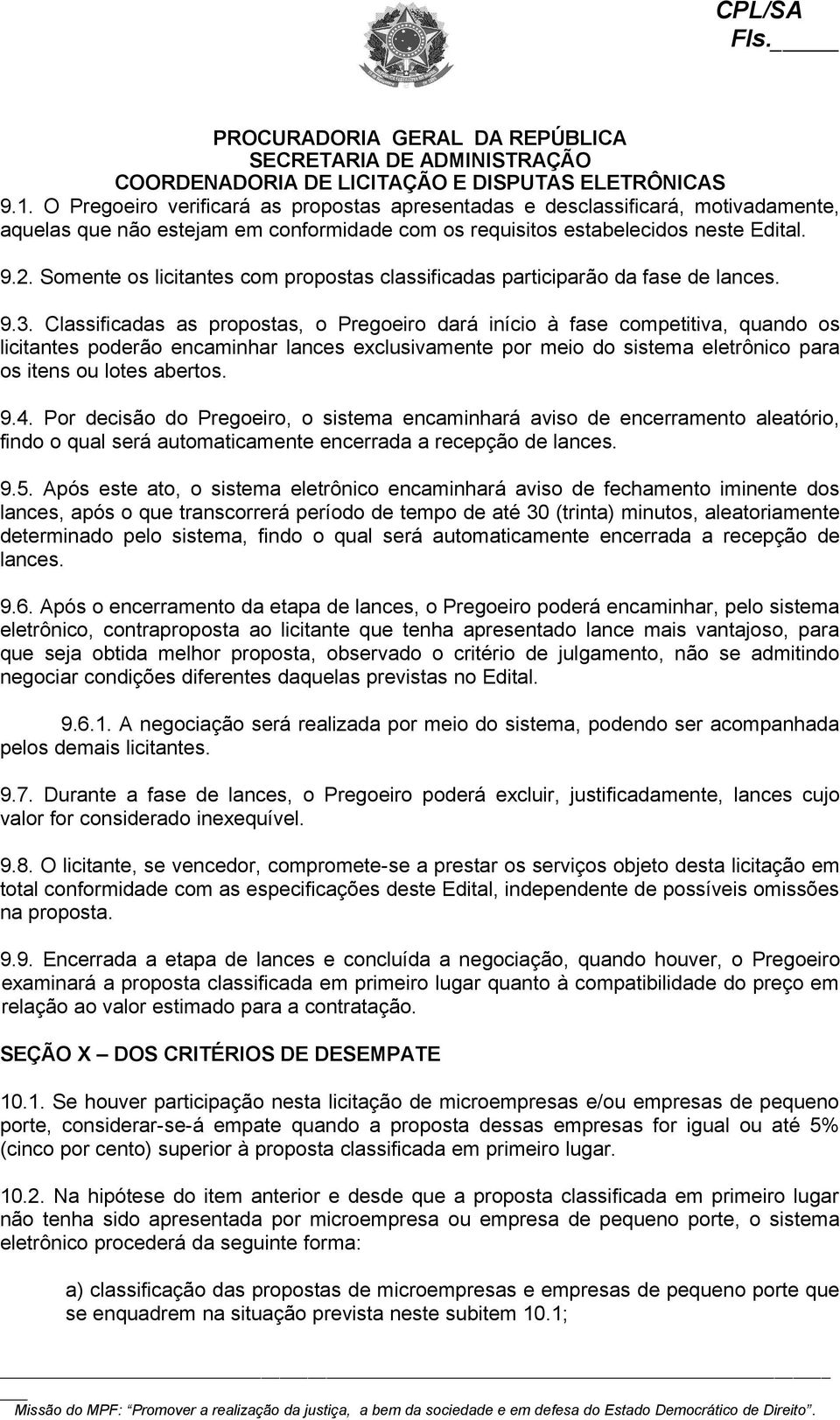 Classificadas as propostas, o Pregoeiro dará início à fase competitiva, quando os licitantes poderão encaminhar lances exclusivamente por meio do sistema eletrônico para os itens ou lotes abertos. 9.