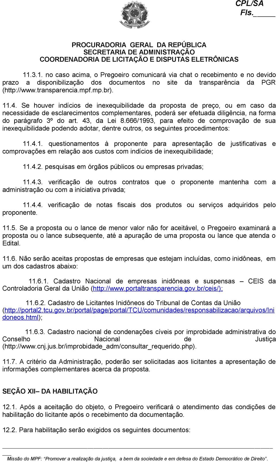 666/1993, para efeito de comprovação de sua inexequibilidade podendo adotar, dentre outros, os seguintes procedimentos: 11.4.1. questionamentos à proponente para apresentação de justificativas e comprovações em relação aos custos com indícios de inexequibilidade; 11.