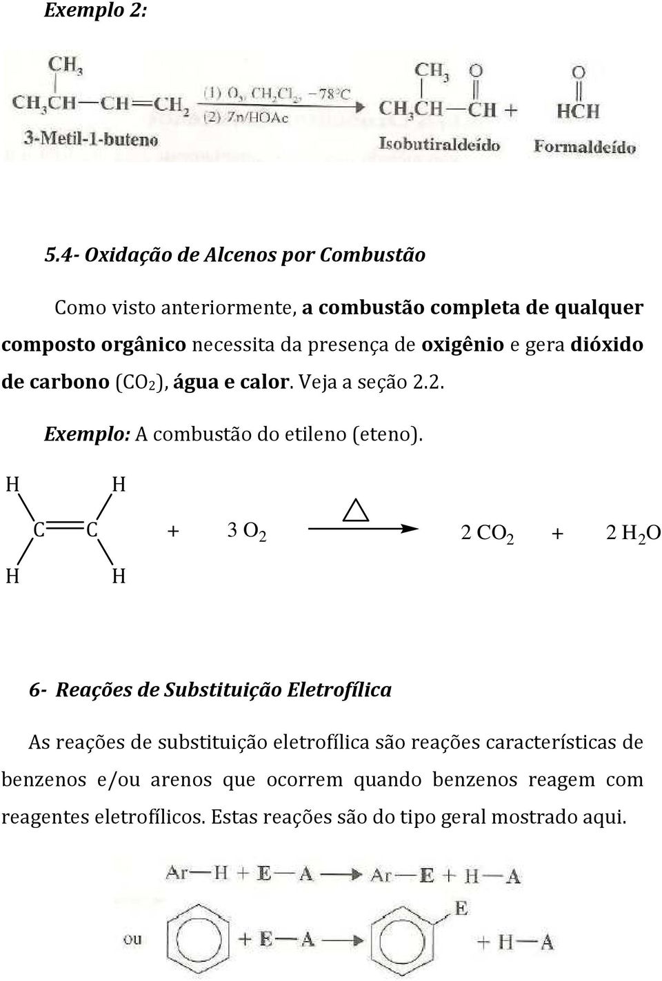presença de oxigênio e gera dióxido de carbono (O2), água e calor. Veja a seção 2.2. Exemplo: A combustão do etileno (eteno).