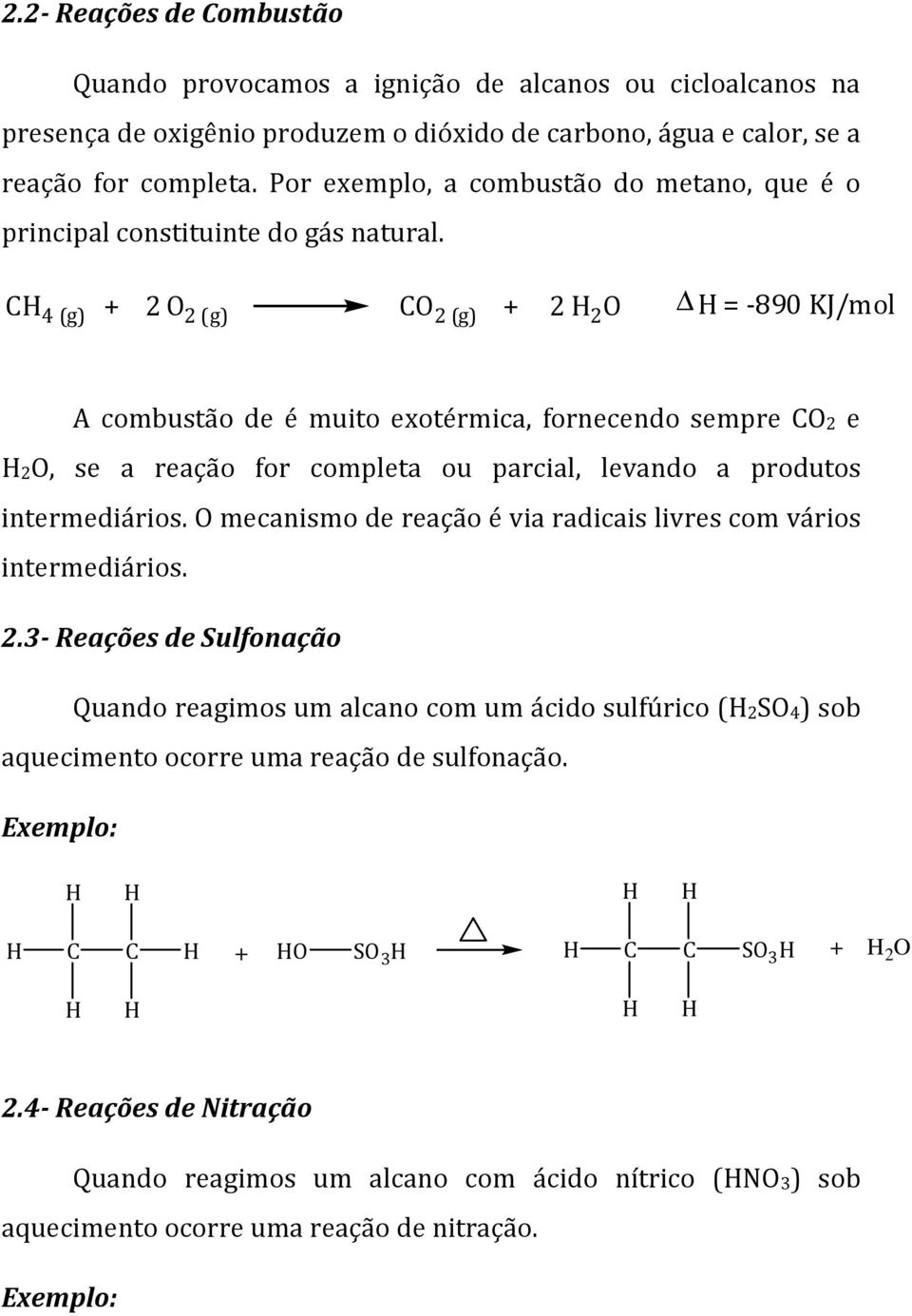 4(g) + 2O 2(g) O 2(g) + 2 2 O =-890KJ/mol A combustão de é muito exotérmica, fornecendo sempre O2 e 2O, se a reação for completa ou parcial, levando a produtos intermediários.