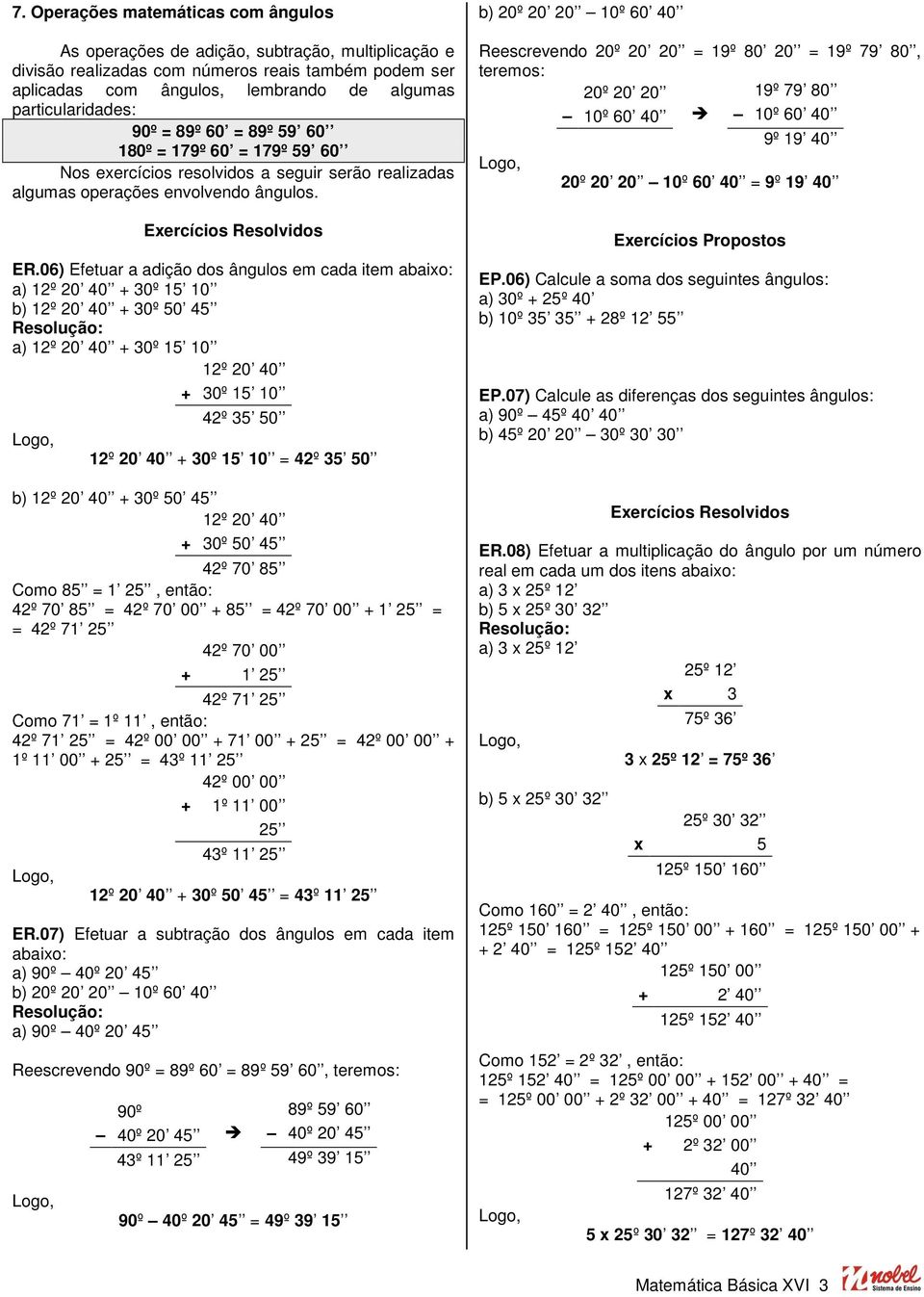 06) Efetuar a adição dos ângulos em cada item abaixo: a) 12º 20 40 + 30º 1 10 b) 12º 20 40 + 30º 0 4 a) 12º 20 40 + 30º 1 10 12º 20 40 + 30º 1 10 42º 3 0 12º 20 40 + 30º 1 10 = 42º 3 0 b) 12º 20 40 +