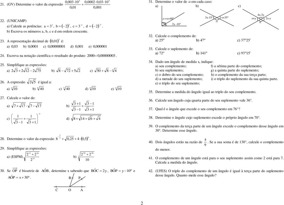 e) 6 0 7 alcule o valo de: a) 7 7 7 7 b) c) d) 8 6 8 etemine o valo da epeão 9 Simplifique a epeõe: a) (SPM) 6 8 0, 0, b) 8 0 0 Se OP é bietiz de O ˆ, detemine abendo que O ˆ, OP ˆ 0 º e OP ˆ 0 P 0