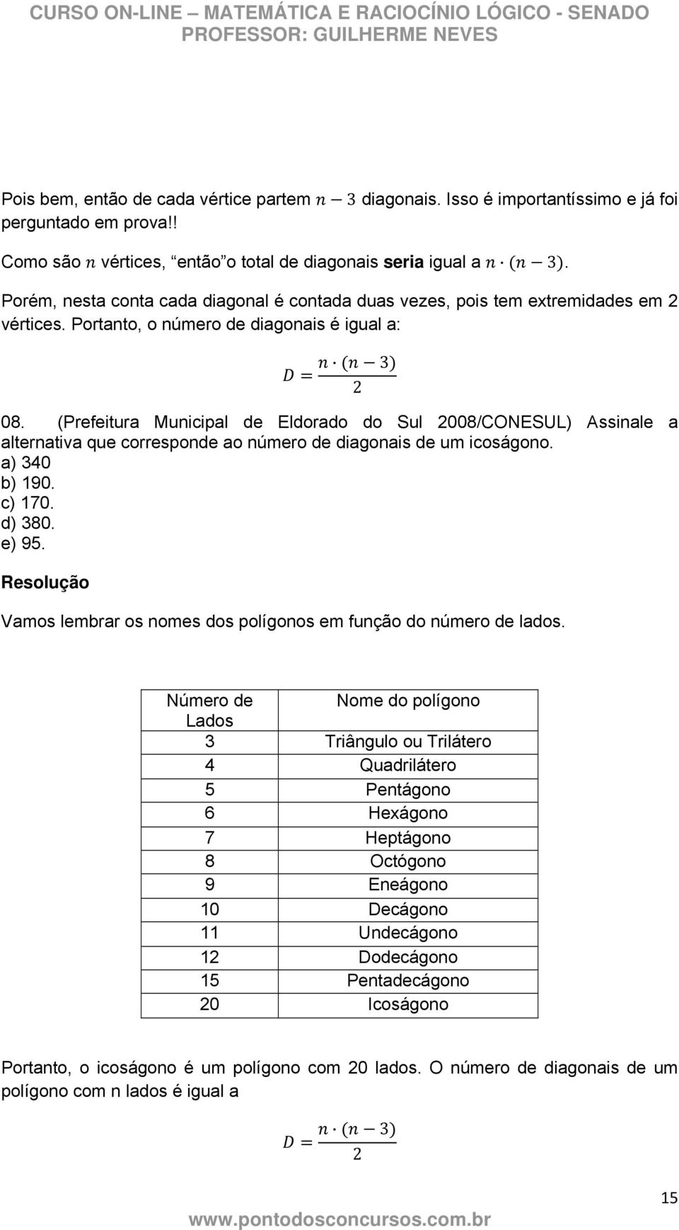 (Prefeitura Municipal de Eldorado do Sul 2008/CONESUL) Assinale a alternativa que corresponde ao número de diagonais de um icoságono. a) 340 b) 190. c) 170. d) 380. e) 95.