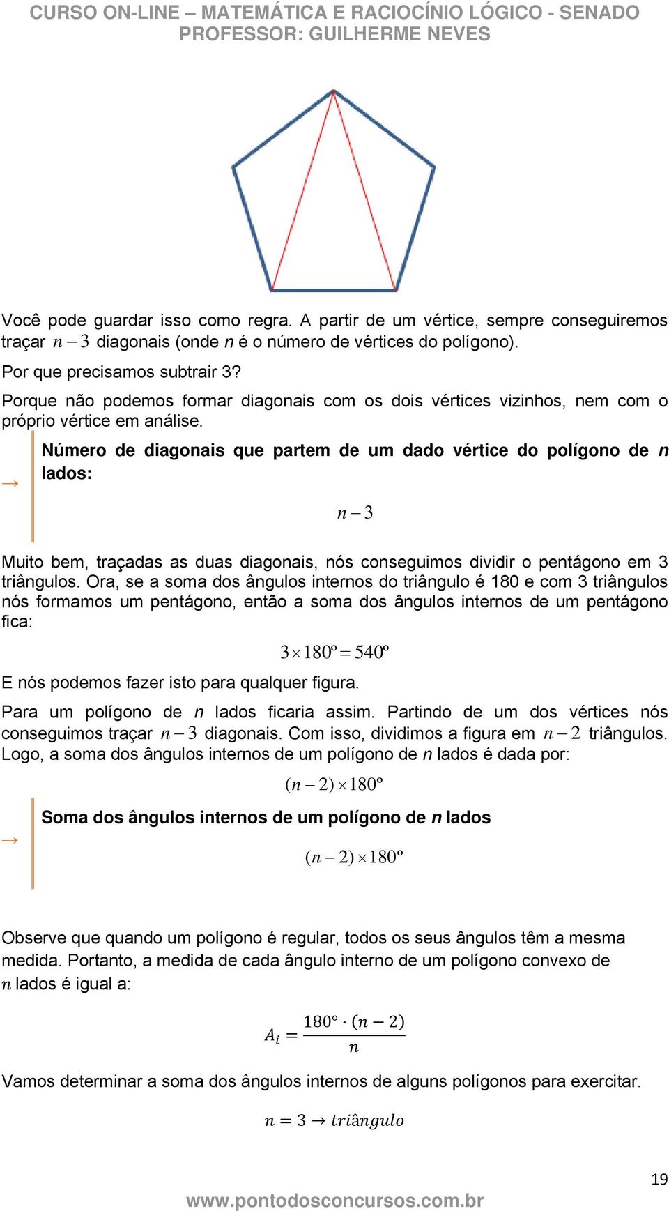 Número de diagonais que partem de um dado vértice do polígono de n lados: n 3 Muito bem, traçadas as duas diagonais, nós conseguimos dividir o pentágono em 3 triângulos.