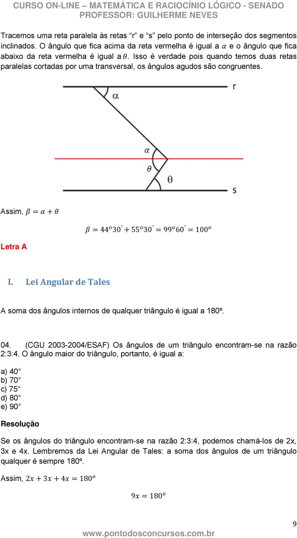 Lei Angular de Tales A soma dos ângulos internos de qualquer triângulo é igual a 180º. 04. (CGU 2003-2004/ESAF) Os ângulos de um triângulo encontram-se na razão 2:3:4.