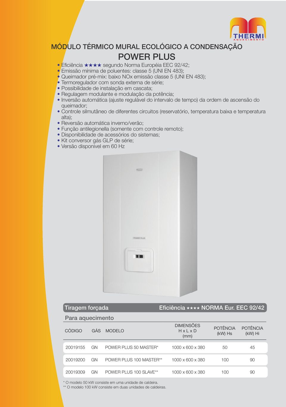 tempo) da ordem de ascensão do queimador; Controle silmutâneo de diferentes circuitos (reservatório, temperatura baixa e temperatura alta); Reversão automática inverno/verão; Função antilegionella