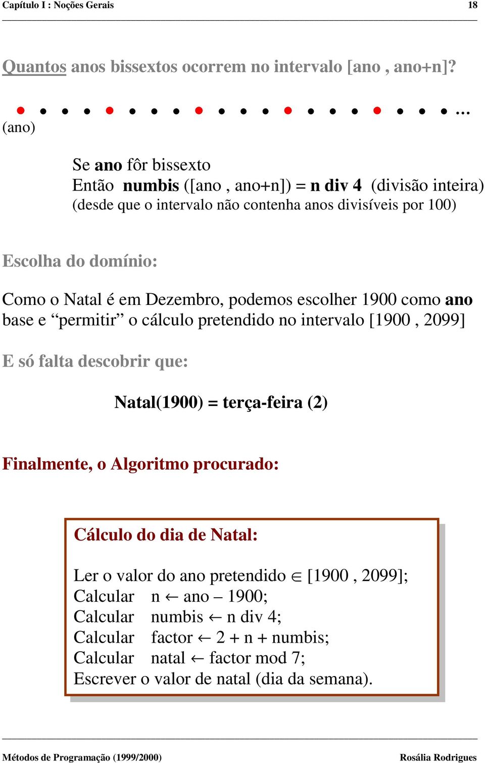 Natal é em Dezembro, podemos escolher 1900 como ano base e permitir o cálculo pretendido no intervalo [1900, 2099] E só falta descobrir que: Natal(1900) = terça-feira (2)