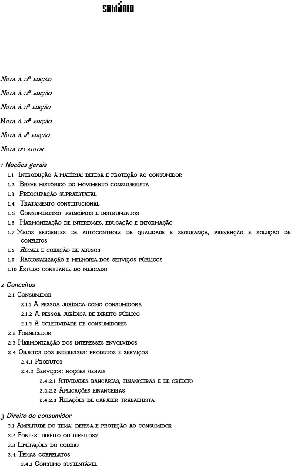 6 Harmonização de interesses, educação e informação 1.7 Meios eficientes de autocontrole de qualidade e segurança, prevenção e solução de conflitos 1.8 Recall e coibição de abusos 1.