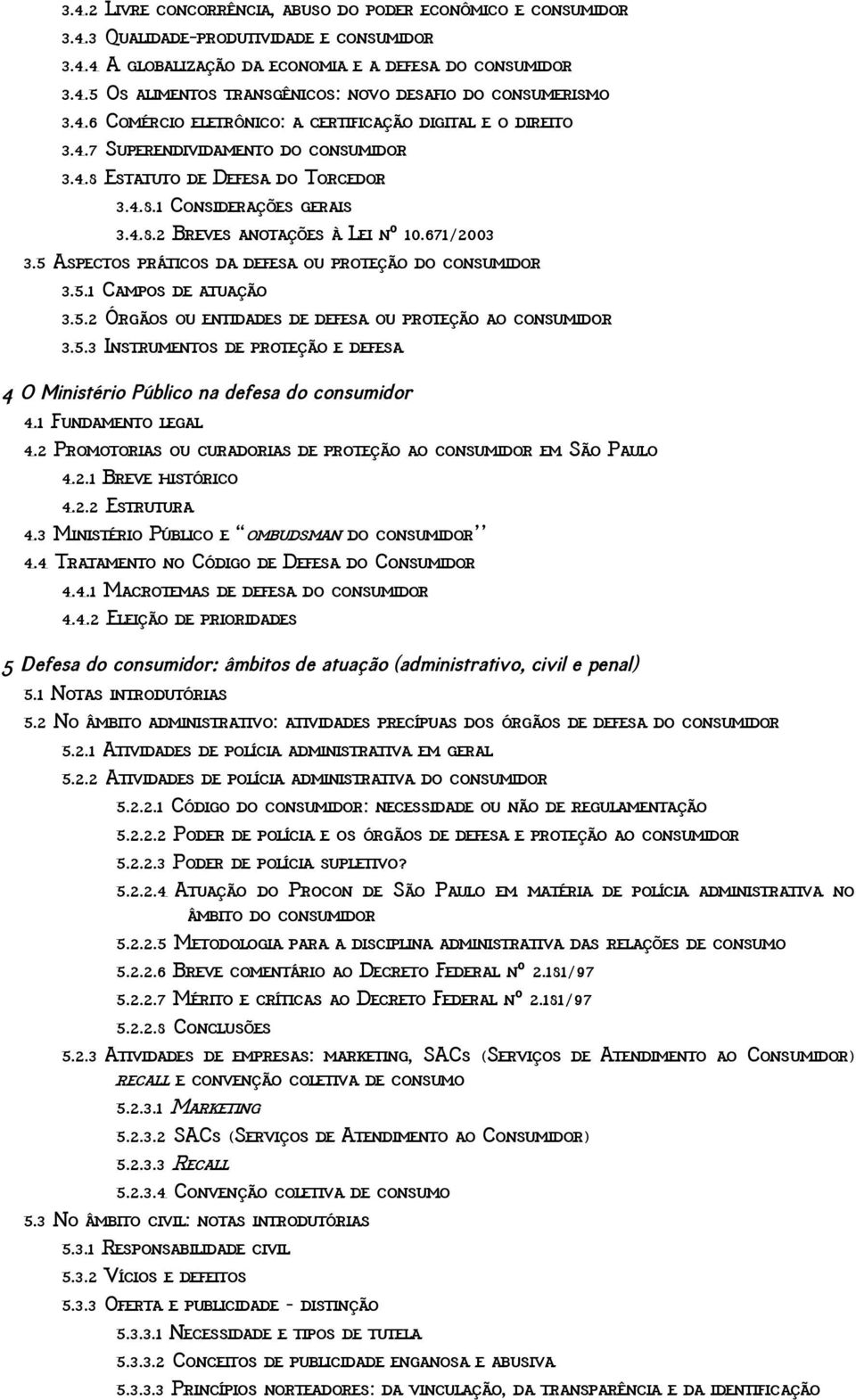 671/2003 3.5 Aspectos práticos da defesa ou proteção do consumidor 3.5.1 Campos de atuação 3.5.2 Órgãos ou entidades de defesa ou proteção ao consumidor 3.5.3 Instrumentos de proteção e defesa 4 O Ministério Público na defesa do consumidor 4.