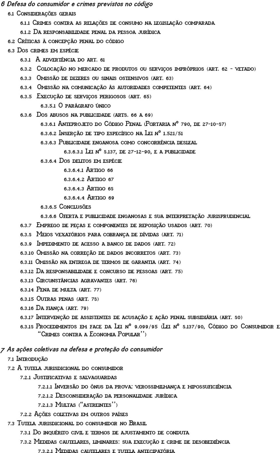 63) 6.3.4 Omissão na comunicação às autoridades competentes (art. 64) 6.3.5 Execução de serviços perigosos (art. 65) 6.3.5.1 O parágrafo único 6.3.6 Dos abusos na publicidade (arts. 66 a 69) 6.3.6.1 Anteprojeto do Código Penal (Portaria nº 790, de 27-10-87) 6.