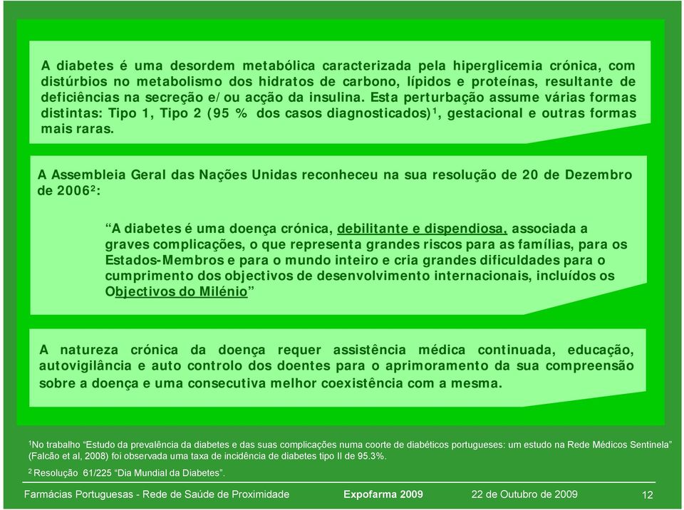 A Assembleia Geral das Nações Unidas reconheceu na sua resolução de 20 de Dezembro de 2006 2 : A diabetes é uma doença crónica, debilitante e dispendiosa, associada a graves complicações, o que