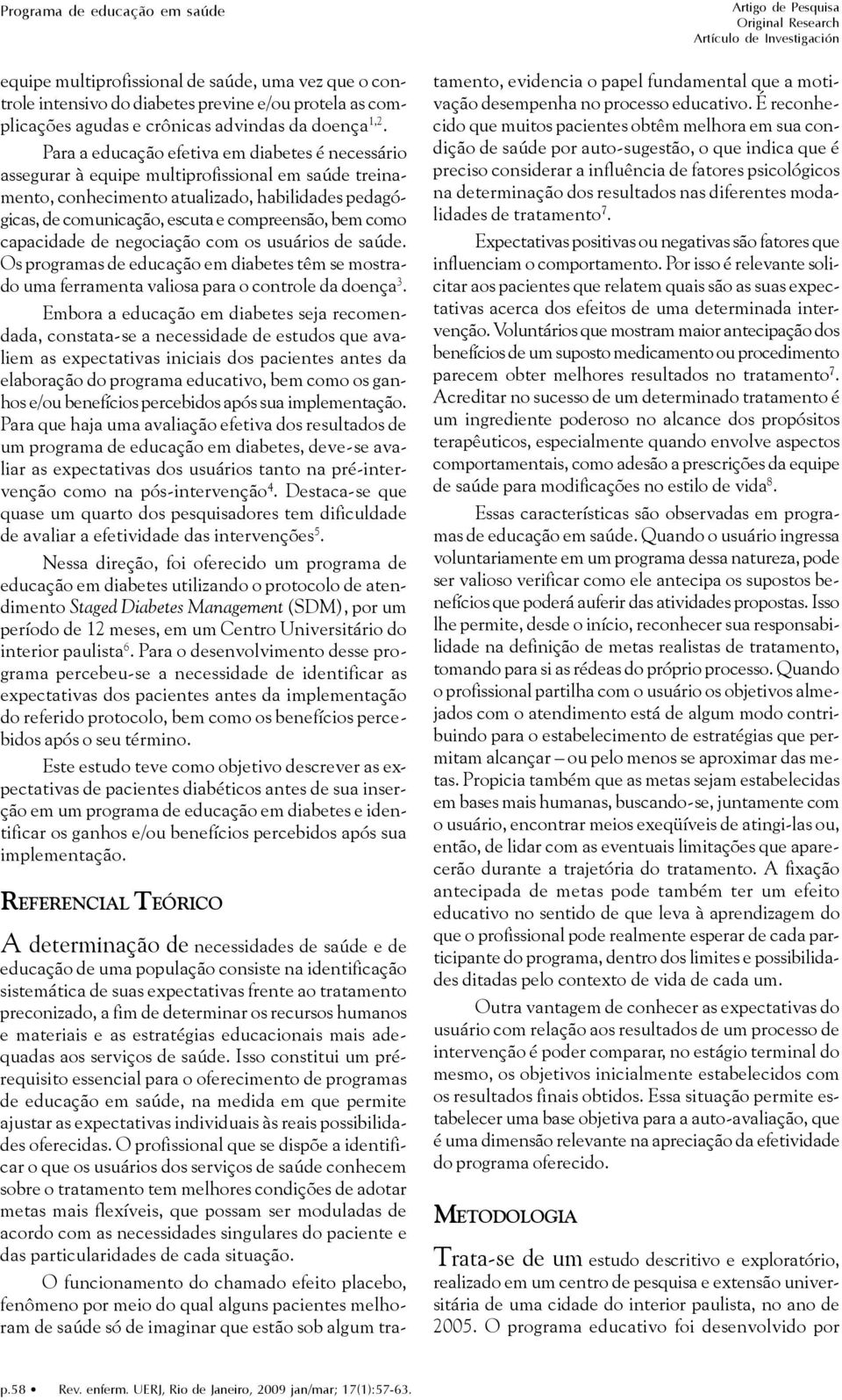 como capacidade de negociação com os usuários de saúde. Os programas de educação em diabetes têm se mostrado uma ferramenta valiosa para o controle da doença 3.